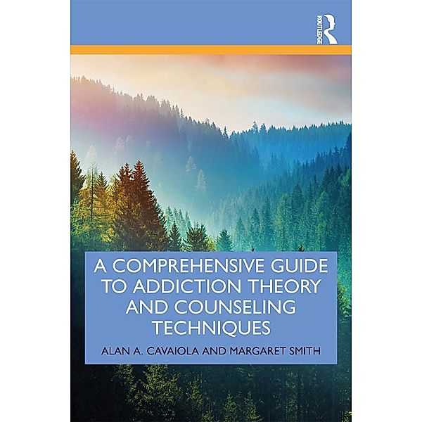A Comprehensive Guide to Addiction Theory and Counseling Techniques, Alan A. Cavaiola, Margaret Smith