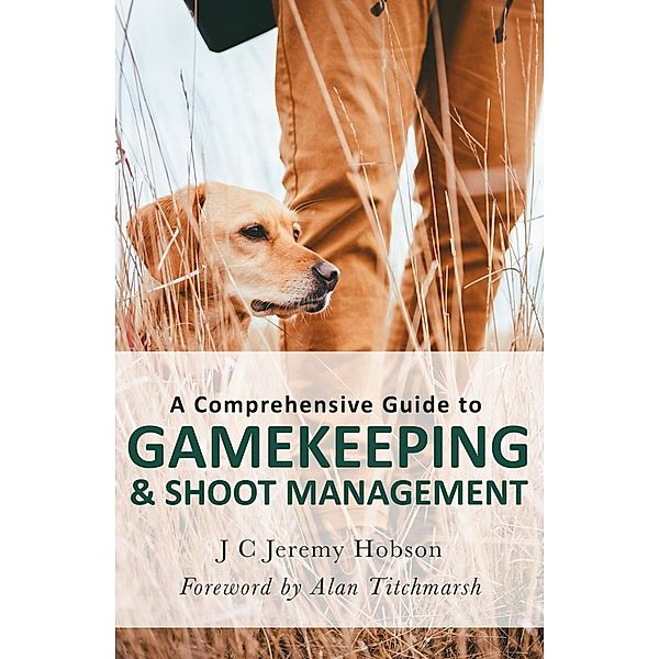 A Comprehensive Guide to Gamekeeping & Shoot Management, J. C. Jeremy Hobson