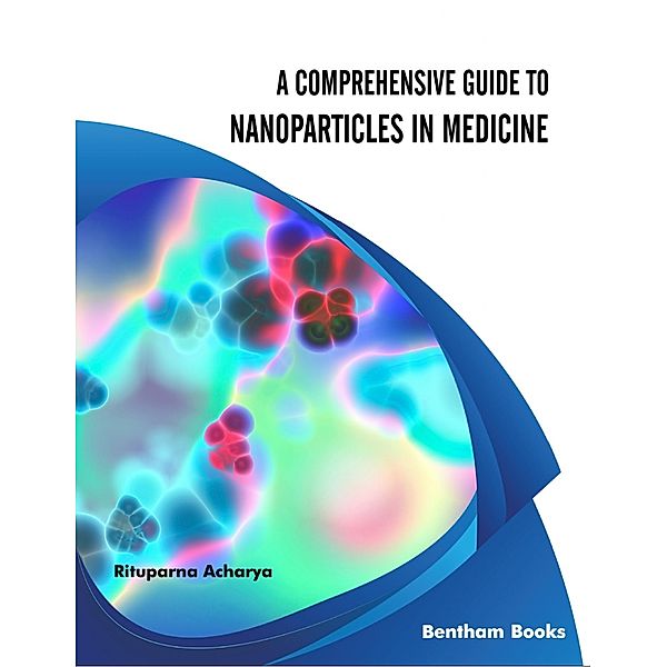 A Comprehensive Guide to Nanoparticles in Medicine, Rituparna Acharya