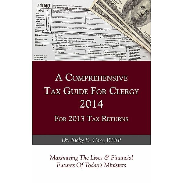 A Comprehensive Tax Guide For Clergy 2014 for 2013 Tax Returns, Ricky E. Carr