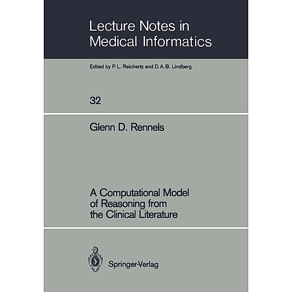 A Computational Model of Reasoning from the Clinical Literature / Lecture Notes in Medical Informatics Bd.32, Glenn D. Rennels