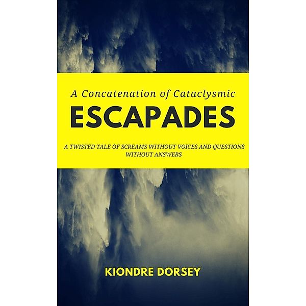 A Concatenation Of Cataclysmic Escapades, Kiondre Dorsey