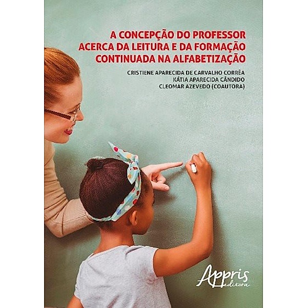 A concepção do professor acerca da leitura e da formação continuada na alfabetização, Cristiene Aparecida Carvalho de Corrêa, Kátia Aparecida Cândido