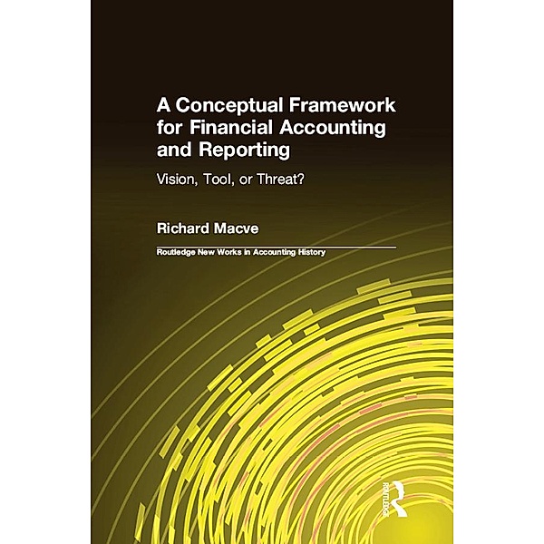 A Conceptual Framework for Financial Accounting and Reporting / Routledge New Works in Accounting History, Richard Macve