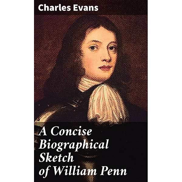 A Concise Biographical Sketch of William Penn, Charles Evans