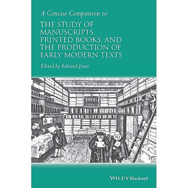 A Concise Companion to the Study of Manuscripts, Printed Books, and the Production of Early Modern Texts / Concise Companions to Literature and Culture