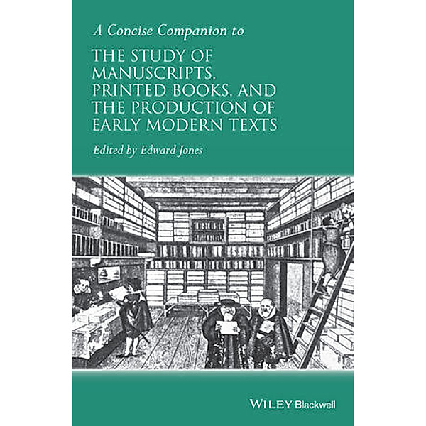 A Concise Companion to the Study of Manuscripts, Printed Books, and the Production of Early Modern Texts