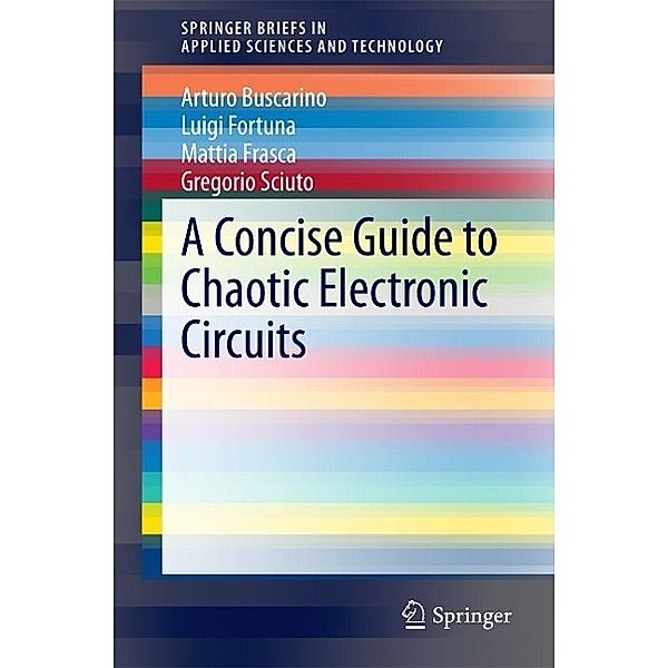 A Concise Guide to Chaotic Electronic Circuits / SpringerBriefs in Applied Sciences and Technology, Arturo Buscarino, Luigi Fortuna, Mattia Frasca, Gregorio Sciuto