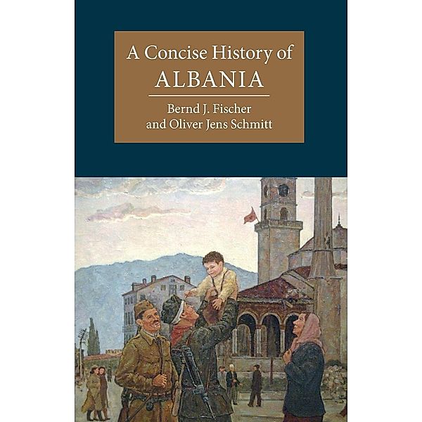 A Concise History of Albania, Bernd J. Fischer, Oliver Jens Schmitt