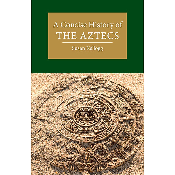 A Concise History of the Aztecs, Susan Kellogg