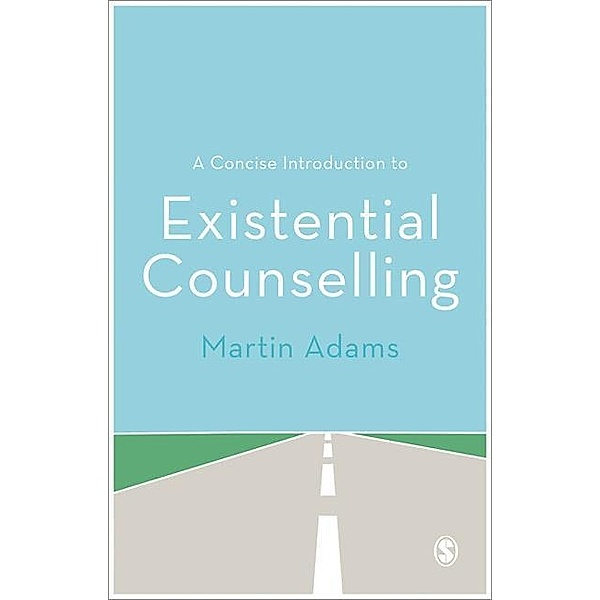 A Concise Introduction to Existential Counselling, Martin Adams