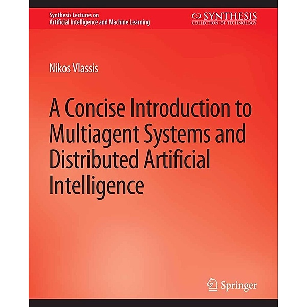 A Concise Introduction to Multiagent Systems and Distributed Artificial Intelligence / Synthesis Lectures on Artificial Intelligence and Machine Learning, Nikos Vlassis