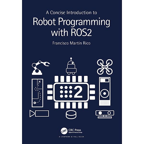 A Concise Introduction to Robot Programming with ROS2, Francisco Martín Rico