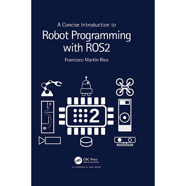 A Concise Introduction to Robot Programming with ROS2, Francisco Martín Rico