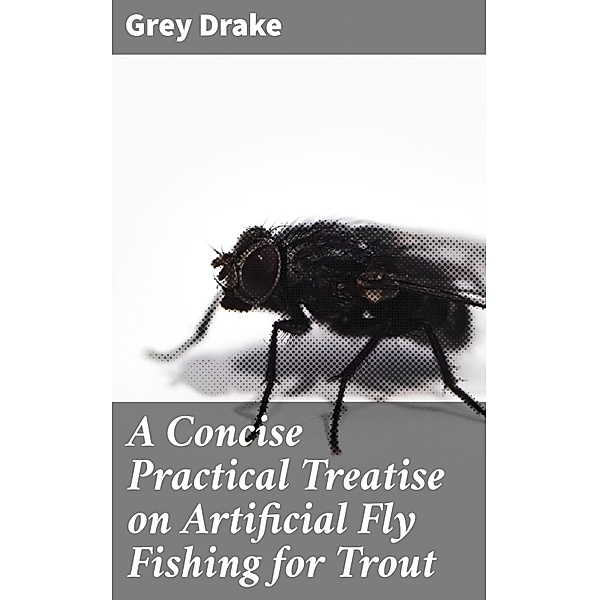 A Concise Practical Treatise on Artificial Fly Fishing for Trout, Grey Drake