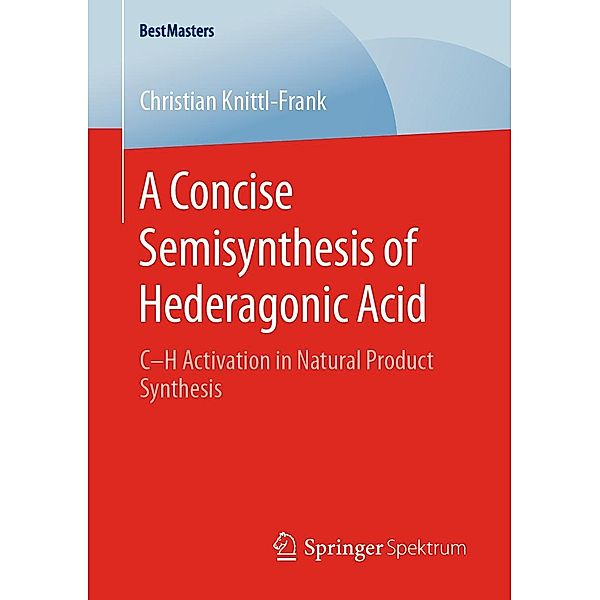 A Concise Semisynthesis of Hederagonic Acid / BestMasters, Christian Knittl-Frank