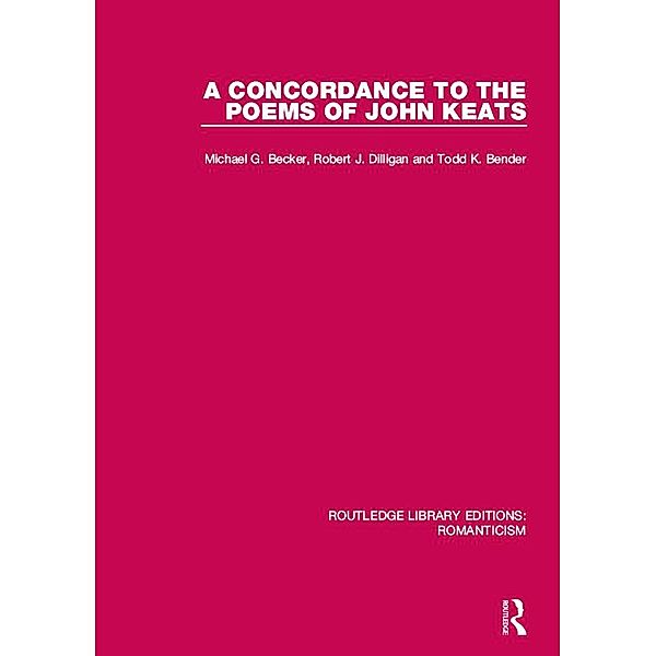A Concordance to the Poems of John Keats, Michael G. Becker, Robert J. Dilligan, Todd K. Bender