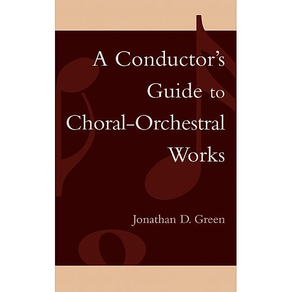 A Conductor's Guide to Choral-Orchestral Works, Jonathan D. Green
