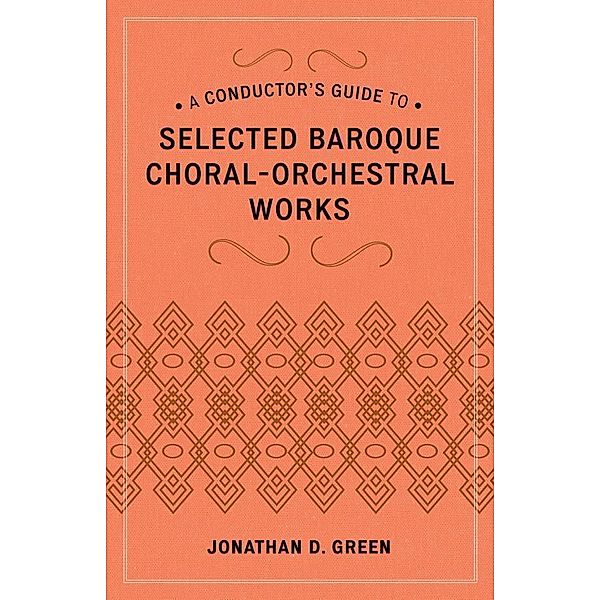 A Conductor's Guide to Selected Baroque Choral-Orchestral Works, Jonathan D. Green
