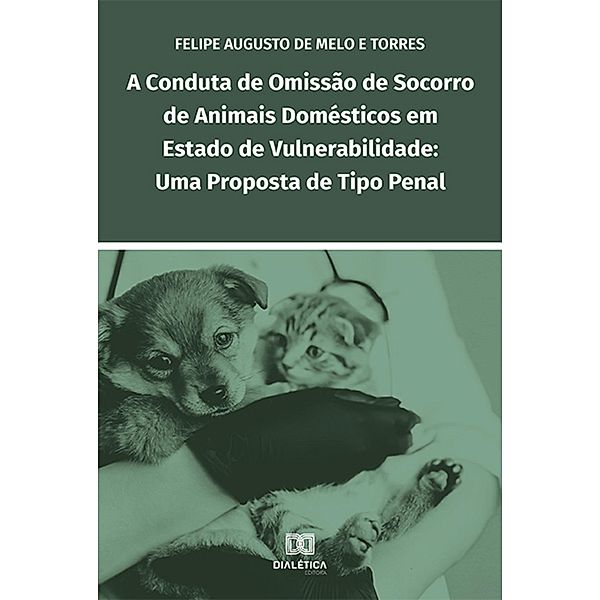 A conduta de omissão de socorro de animais domésticos em estado de vulnerabilidade, Felipe Augusto de Melo e Torres