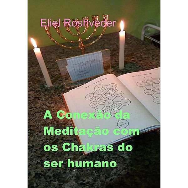 A Conexão da Meditação com os Chakras do ser humano (Cabala e Meditação, #19) / Cabala e Meditação, Eliel Roshveder