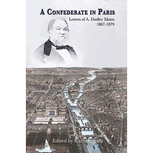 A Confederate in Paris: Letters of A. Dudley Mann 1867-1879, Karen Stokes