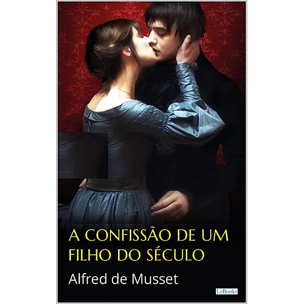 A Confissão de um Filho do Século - Alfred de Musset, Alfred de Musset