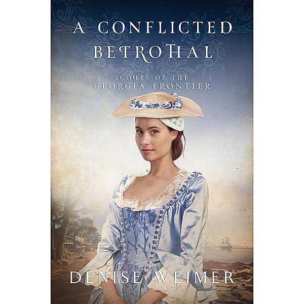 A Conflicted Betrothal (Scouts of the Georgia Frontier, #4) / Scouts of the Georgia Frontier, Denise Weimer