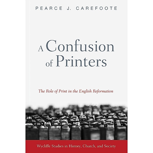 A Confusion of Printers / Wycliffe Studies in History, Church, and Society, Pearce J. Carefoote