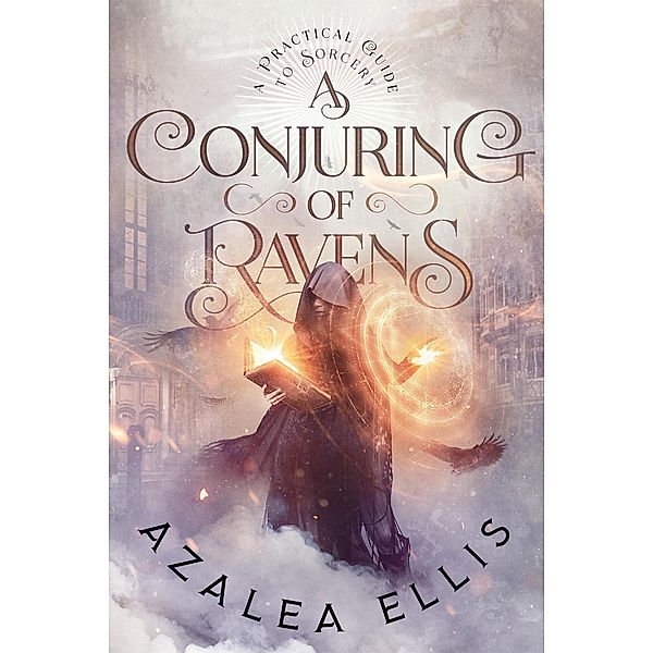 A Conjuring of Ravens (A Practical Guide to Sorcery, #1) / A Practical Guide to Sorcery, Azalea Ellis