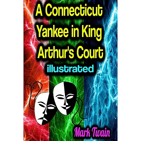 A Connecticut Yankee in King Arthur's Court - illustrated, Mark Twain