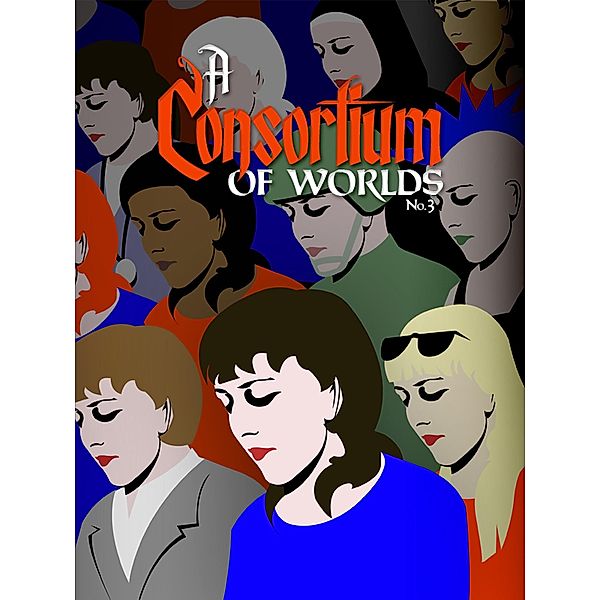 A Consortium of Worlds No. 3 / A Consortium of Worlds, Courtney Cantrell, Joshua Unruh, Jessie Sanders, Thomas Beard, Heather Sutherlin