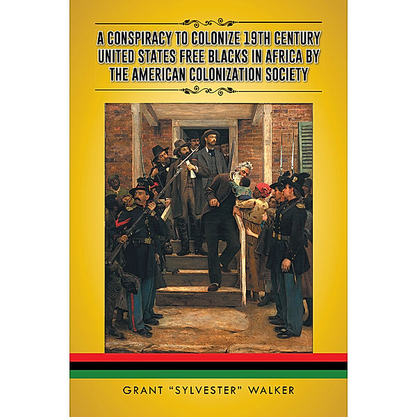 A Conspiracy to Colonize 19Th Century United States Free Blacks in Africa by the American Colonization Society, Grant Walker