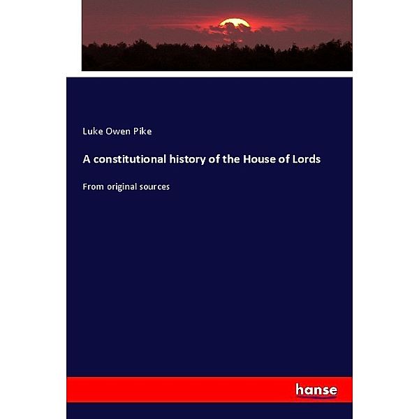 A constitutional history of the House of Lords, Luke Owen Pike