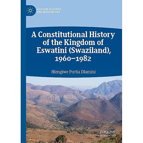 A Constitutional History of the Kingdom of Eswatini (Swaziland), 1960-1982 / African Histories and Modernities, Hlengiwe Portia Dlamini