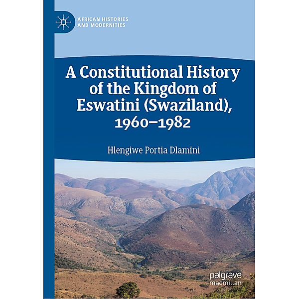 A Constitutional History of the Kingdom of Eswatini (Swaziland), 1960-1982, Hlengiwe Portia Dlamini
