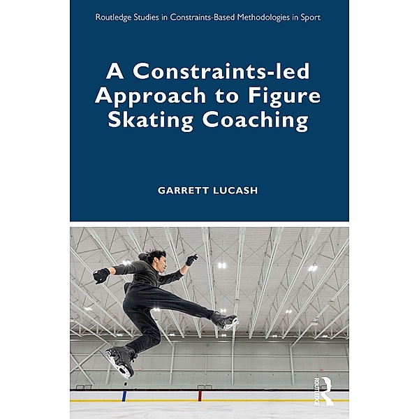 A Constraints-led Approach to Figure Skating Coaching, Garrett Lucash