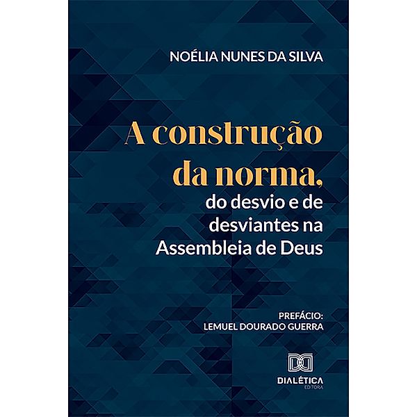 A construção da norma, do desvio e de desviantes na Assembleia de Deus, Noélia Nunes da Silva