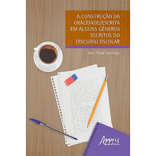 A Construção da Oralidade/Escrita em Alguns Gêneros Escritos do Discurso Escolar, Ana Paula Santiago