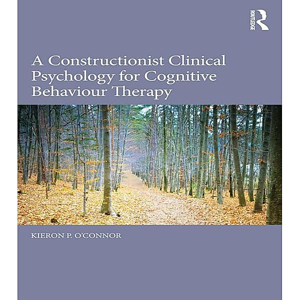A Constructionist Clinical Psychology for Cognitive Behaviour Therapy, Kieron P. O'Connor