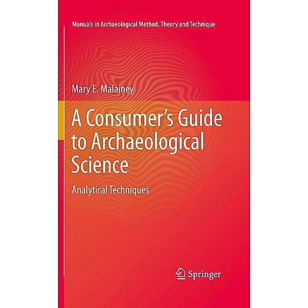 A Consumer's Guide to Archaeological Science / Manuals in Archaeological Method, Theory and Technique, Mary E. Malainey