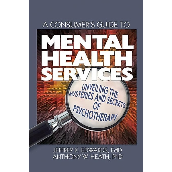 A Consumer's Guide to Mental Health Services, Jeffrey K. Edwards, Anthony W. Heath