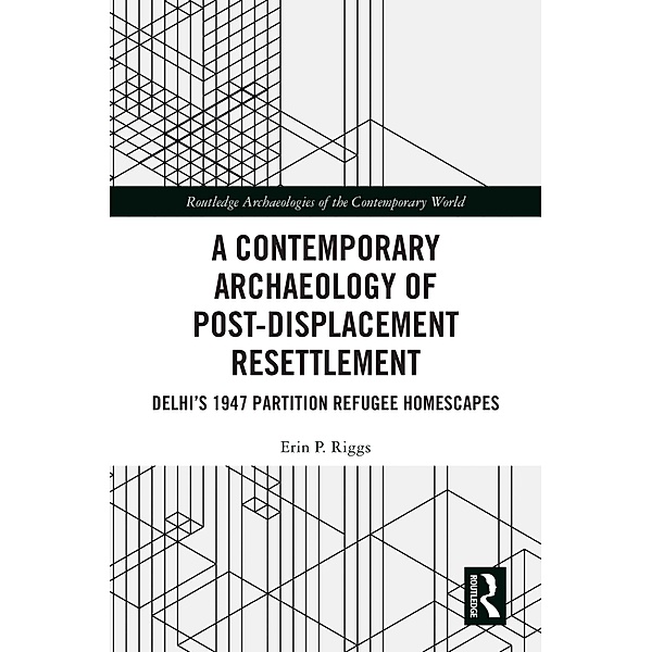 A Contemporary Archaeology of Post-Displacement Resettlement, Erin P. Riggs