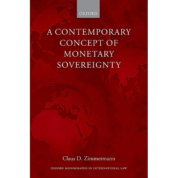 A Contemporary Concept of Monetary Sovereignty / Oxford Monographs in International Law, Claus D. Zimmermann