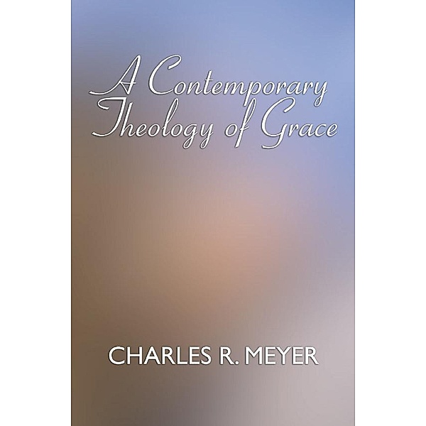 A Contemporary Theology of Grace, Charles R. Meyer
