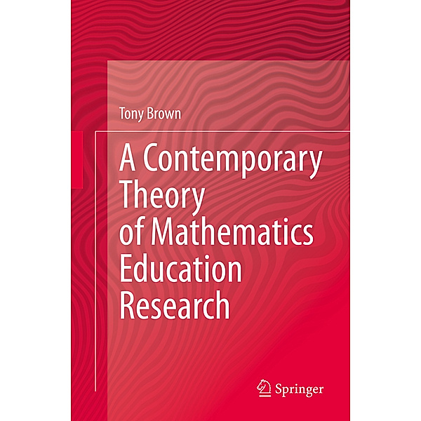 A Contemporary Theory of Mathematics Education Research, Tony Brown