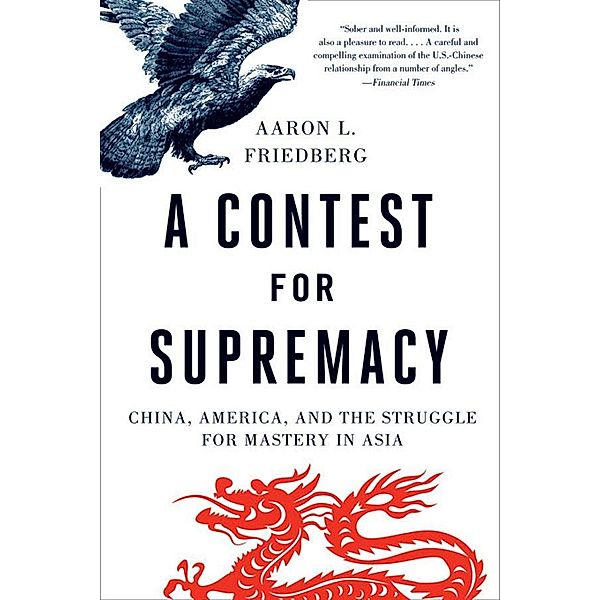 A Contest for Supremacy: China, America, and the Struggle for Mastery in Asia, Aaron L. Friedberg