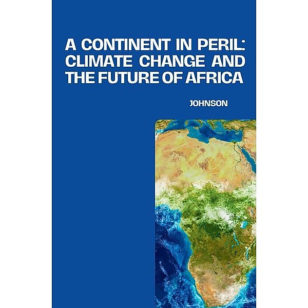 A Continent in Peril: Climate Change and the Future of Africa, Johnson