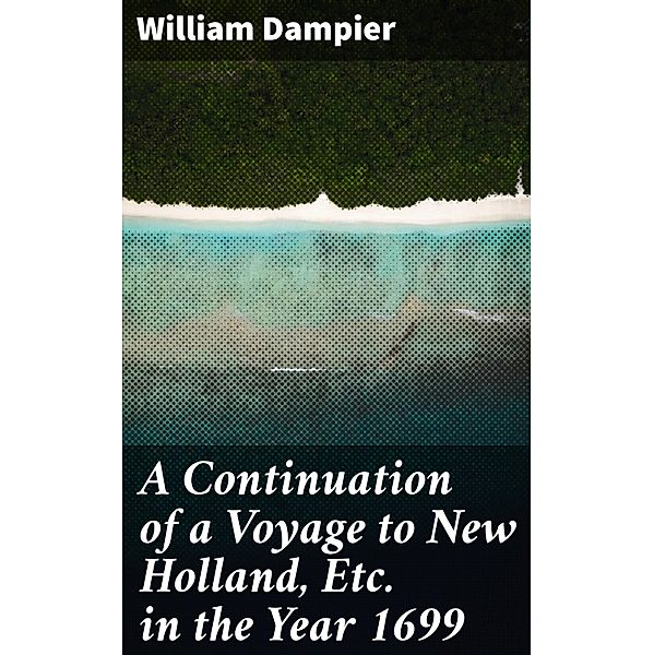 A Continuation of a Voyage to New Holland, Etc. in the Year 1699, William Dampier