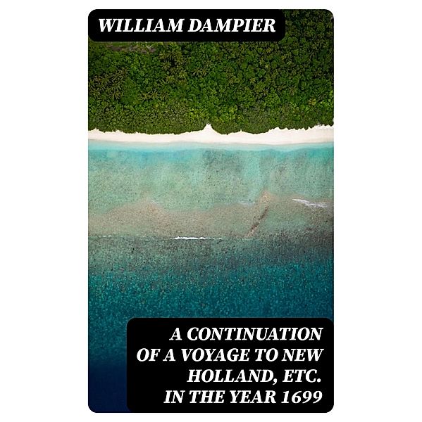 A Continuation of a Voyage to New Holland, Etc. in the Year 1699, William Dampier